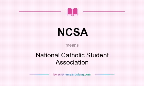 What does NCSA mean? It stands for National Catholic Student Association