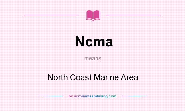 What does Ncma mean? It stands for North Coast Marine Area