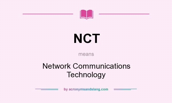 What does NCT mean? It stands for Network Communications Technology