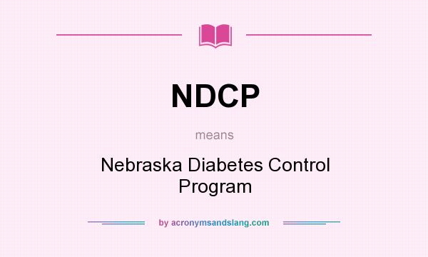 What does NDCP mean? It stands for Nebraska Diabetes Control Program