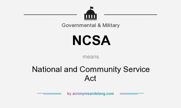 What does NCSA mean? It stands for National and Community Service Act