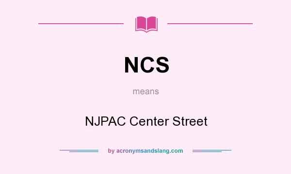 What does NCS mean? It stands for NJPAC Center Street