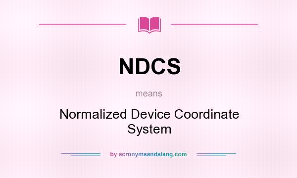 What does NDCS mean? It stands for Normalized Device Coordinate System