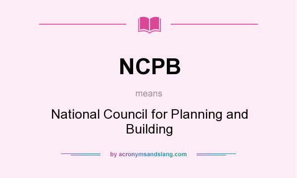 What does NCPB mean? It stands for National Council for Planning and Building