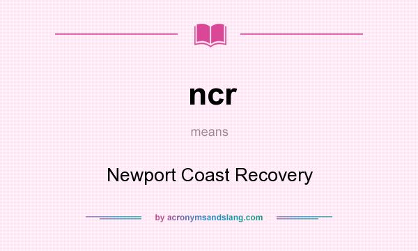 What does ncr mean? It stands for Newport Coast Recovery