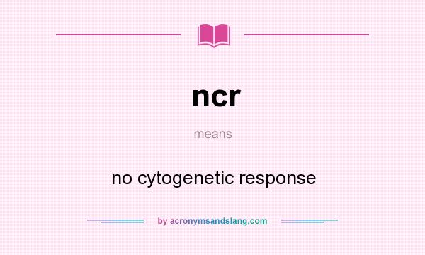 What does ncr mean? It stands for no cytogenetic response