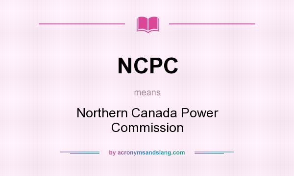 What does NCPC mean? It stands for Northern Canada Power Commission
