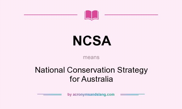 What does NCSA mean? It stands for National Conservation Strategy for Australia