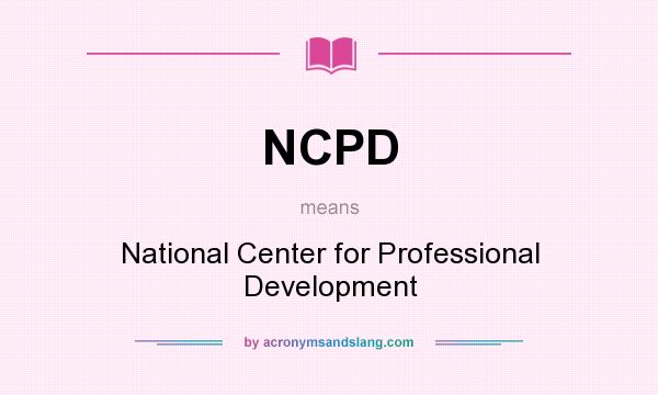 What does NCPD mean? It stands for National Center for Professional Development