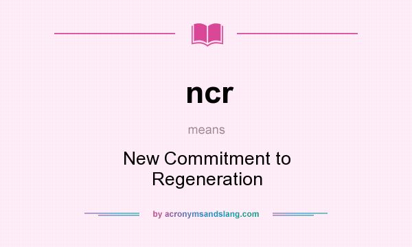 What does ncr mean? It stands for New Commitment to Regeneration