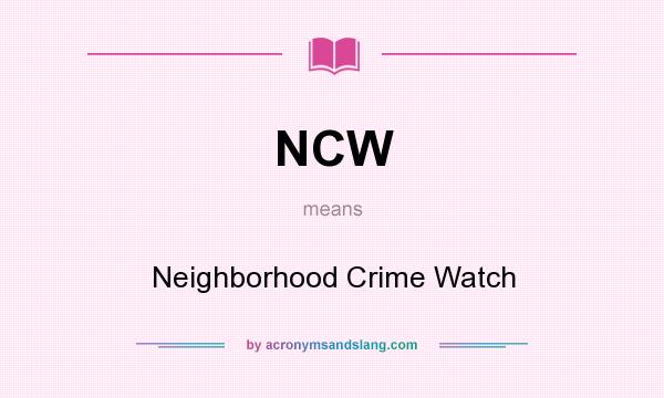 What does NCW mean? It stands for Neighborhood Crime Watch