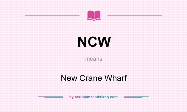 What does NCW mean? It stands for New Crane Wharf