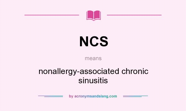 What does NCS mean? It stands for nonallergy-associated chronic sinusitis