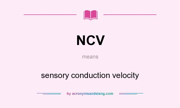 What does NCV mean? It stands for sensory conduction velocity