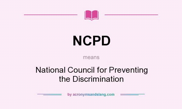 What does NCPD mean? It stands for National Council for Preventing the Discrimination