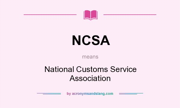What does NCSA mean? It stands for National Customs Service Association