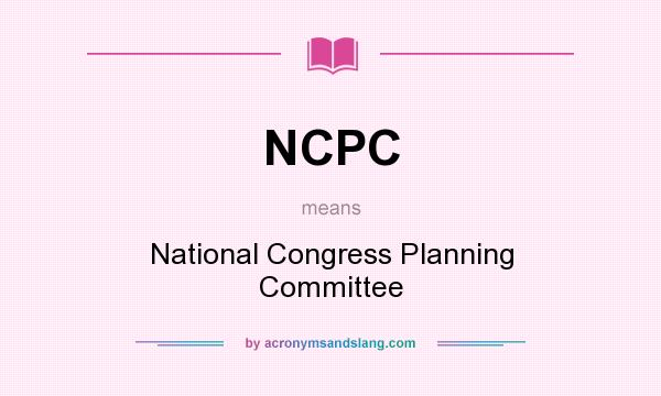 What does NCPC mean? It stands for National Congress Planning Committee