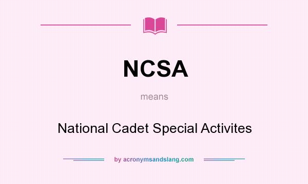 What does NCSA mean? It stands for National Cadet Special Activites