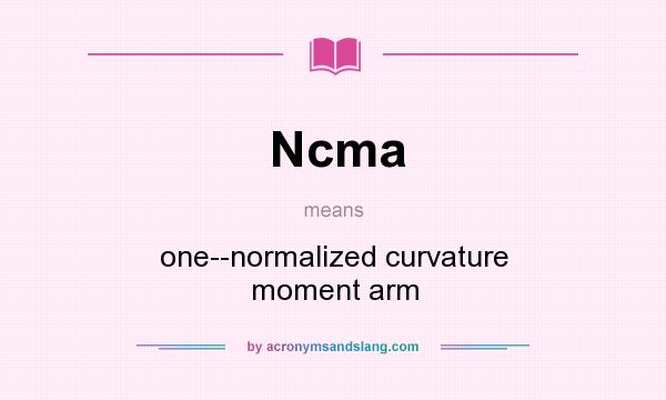 What does Ncma mean? It stands for one--normalized curvature moment arm
