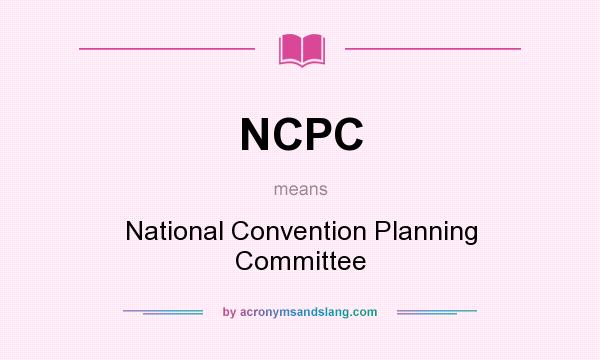 What does NCPC mean? It stands for National Convention Planning Committee