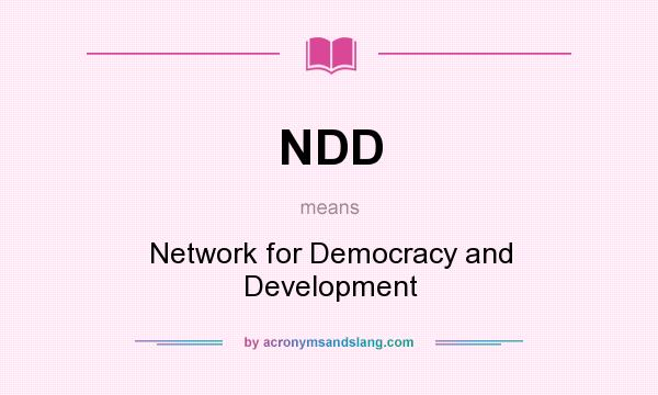 What does NDD mean? It stands for Network for Democracy and Development