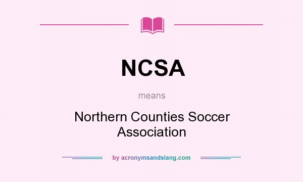What does NCSA mean? It stands for Northern Counties Soccer Association