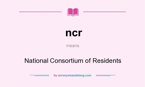 What does ncr mean? It stands for National Consortium of Residents