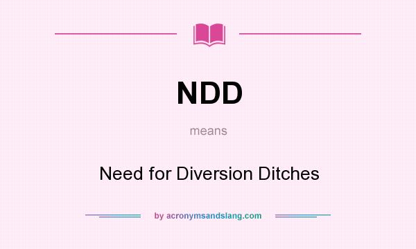 What does NDD mean? It stands for Need for Diversion Ditches
