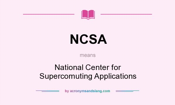 What does NCSA mean? It stands for National Center for Supercomuting Applications