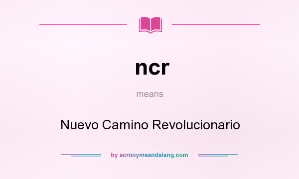 What does ncr mean? It stands for Nuevo Camino Revolucionario
