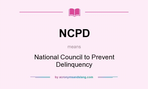What does NCPD mean? It stands for National Council to Prevent Delinquency