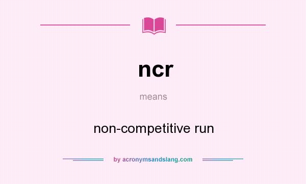 What does ncr mean? It stands for non-competitive run