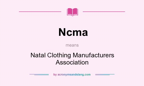 What does Ncma mean? It stands for Natal Clothing Manufacturers Association