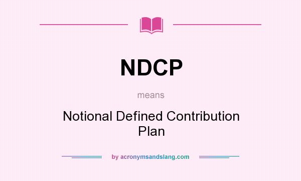 What does NDCP mean? It stands for Notional Defined Contribution Plan