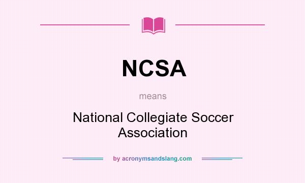 What does NCSA mean? It stands for National Collegiate Soccer Association