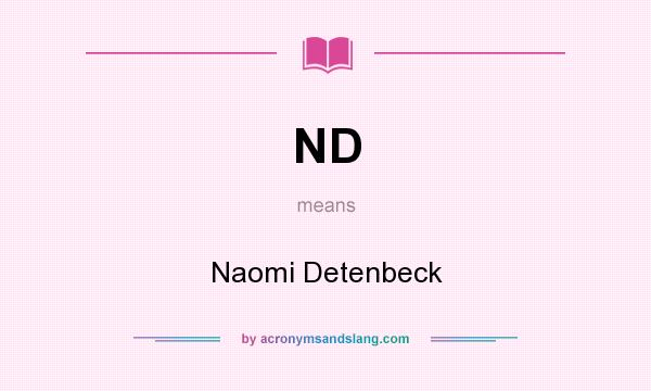 What does ND mean? It stands for Naomi Detenbeck