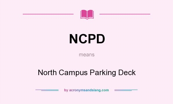 What does NCPD mean? It stands for North Campus Parking Deck