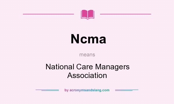 What does Ncma mean? It stands for National Care Managers Association
