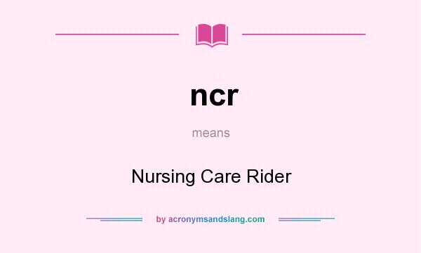 What does ncr mean? It stands for Nursing Care Rider