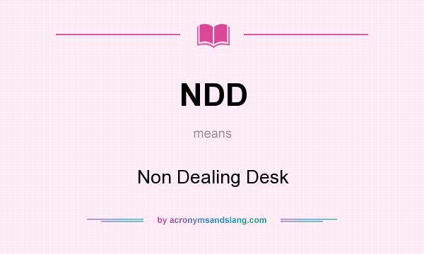 What does NDD mean? It stands for Non Dealing Desk