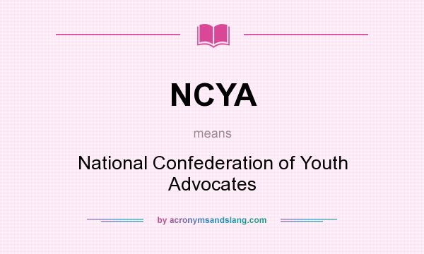 What does NCYA mean? It stands for National Confederation of Youth Advocates