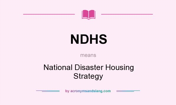 What does NDHS mean? It stands for National Disaster Housing Strategy