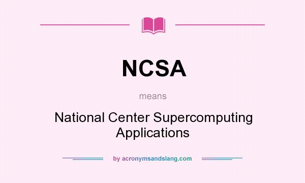 What does NCSA mean? It stands for National Center Supercomputing Applications