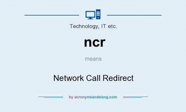 What does ncr mean? It stands for Network Call Redirect