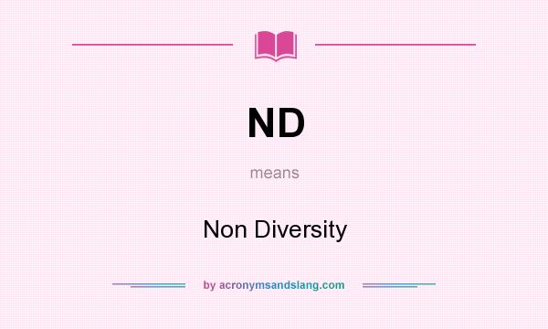What does ND mean? It stands for Non Diversity