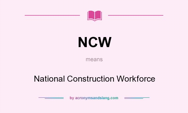 What does NCW mean? It stands for National Construction Workforce