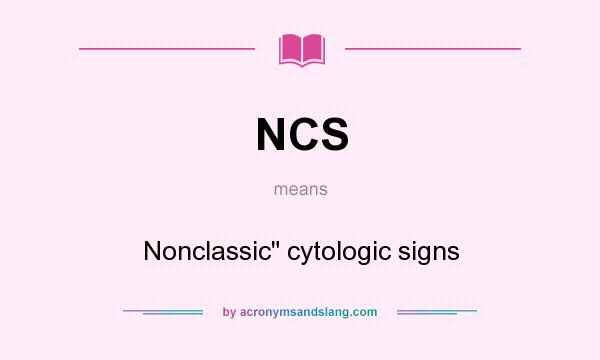 What does NCS mean? It stands for Nonclassic cytologic signs