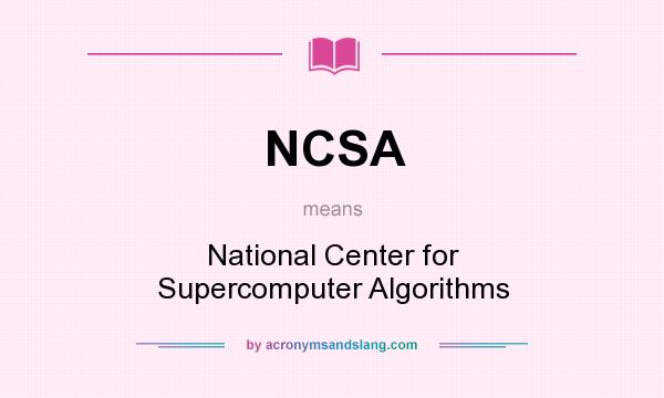 What does NCSA mean? It stands for National Center for Supercomputer Algorithms