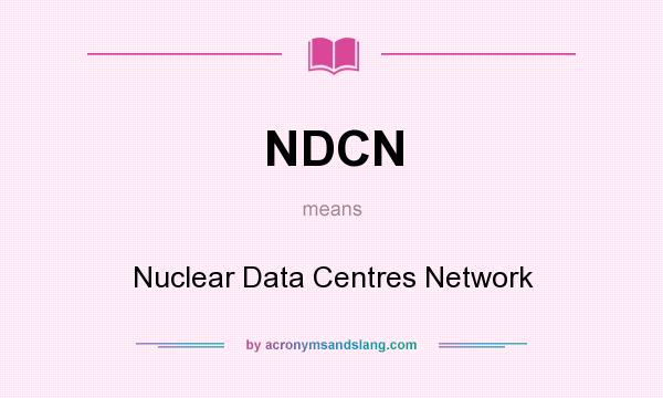 What does NDCN mean? It stands for Nuclear Data Centres Network