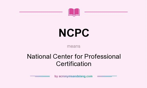 What does NCPC mean? It stands for National Center for Professional Certification